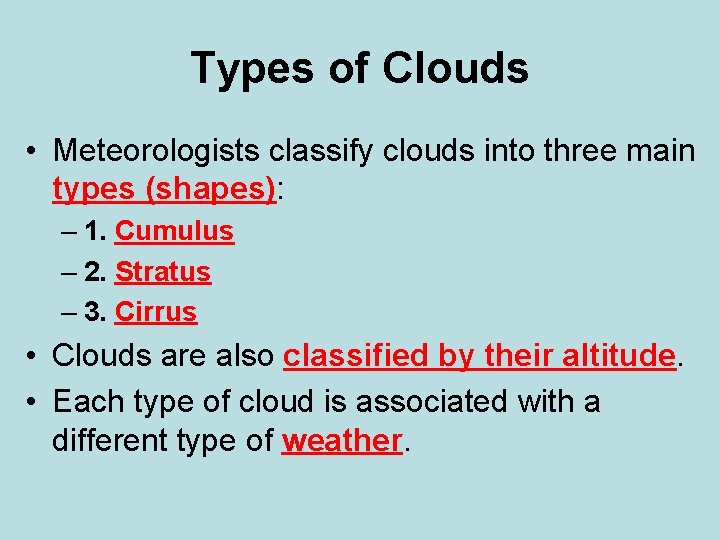Types of Clouds • Meteorologists classify clouds into three main types (shapes): – 1.
