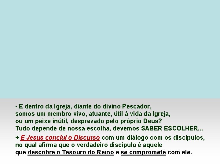 - E dentro da Igreja, diante do divino Pescador, somos um membro vivo, atuante,