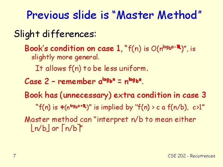 Previous slide is “Master Method” Slight differences: Book’s condition on case 1, “f(n) is