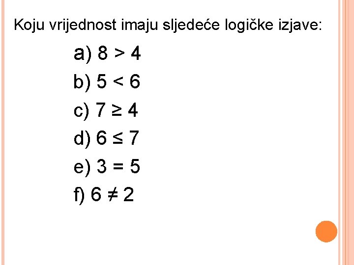 Koju vrijednost imaju sljedeće logičke izjave: a) 8 > 4 b) 5 < 6