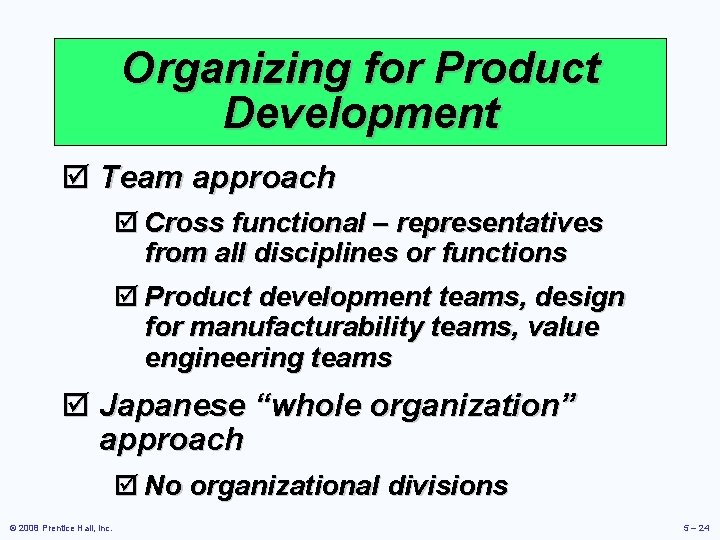 Organizing for Product Development þ Team approach þ Cross functional – representatives from all Organizing for Product Development þ Team approach þ Cross functional – representatives from all