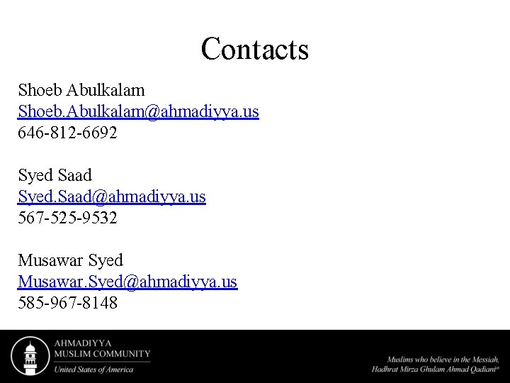 Contacts Shoeb Abulkalam Shoeb. Abulkalam@ahmadiyya. us 646 -812 -6692 Syed Saad Syed. Saad@ahmadiyya. us