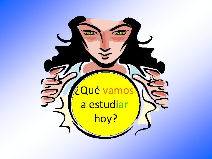 ¿Qué vamos a estudiar hoy? 
