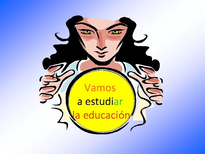 ¿Qué vamos Vamos estudiar aa estudiar hoy? la educación 