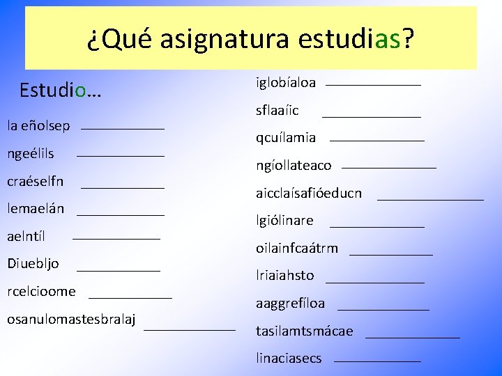 ¿Qué asignatura estudias? Estudio… la eñolsep ngeélils craéselfn lemaelán aelntíl Diuebljo rcelcioome osanulomastesbralaj iglobíaloa