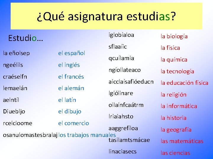 ¿Qué asignatura estudias? Estudio… la eñolsep el español ngeélils el inglés craéselfn el francés