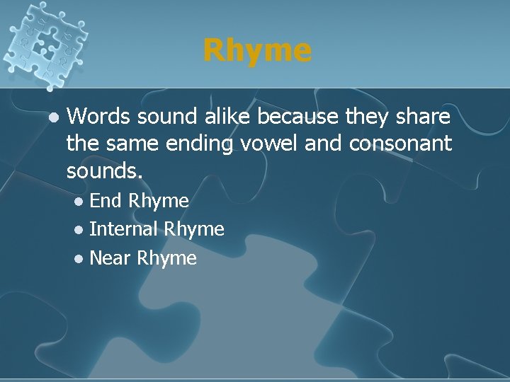 Rhyme l Words sound alike because they share the same ending vowel and consonant