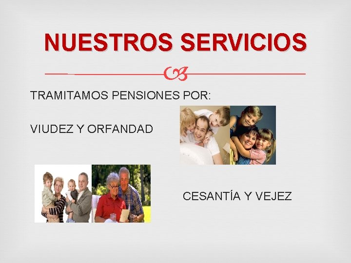 NUESTROS SERVICIOS TRAMITAMOS PENSIONES POR: VIUDEZ Y ORFANDAD CESANTÍA Y VEJEZ 