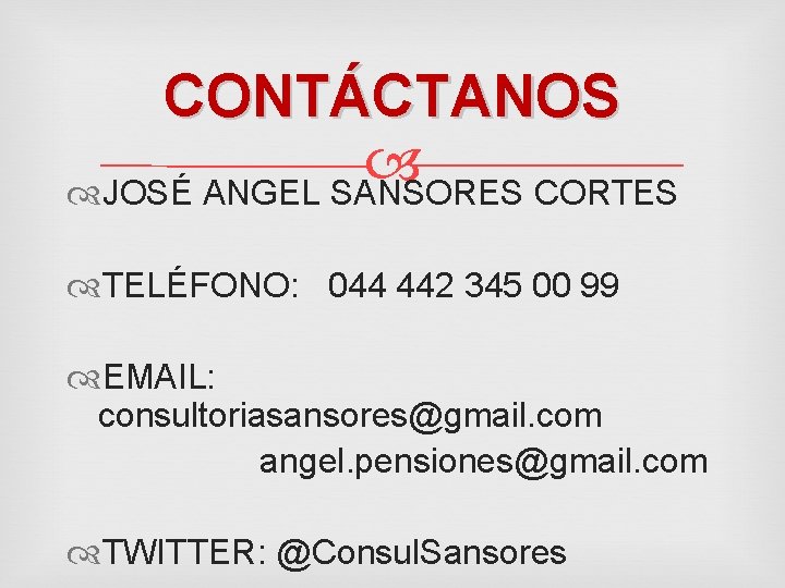 CONTÁCTANOS JOSÉ ANGEL SANSORES CORTES TELÉFONO: 044 442 345 00 99 EMAIL: consultoriasansores@gmail. com