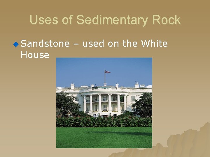 Uses of Sedimentary Rock u Sandstone House – used on the White 