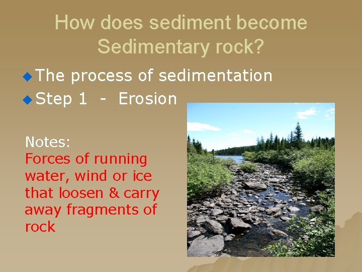 How does sediment become Sedimentary rock? u The process of sedimentation u Step 1