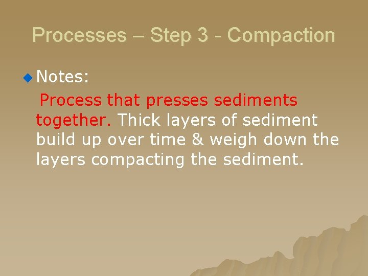 Processes – Step 3 - Compaction u Notes: Process that presses sediments together. Thick