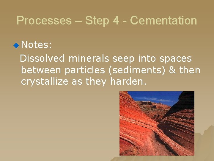 Processes – Step 4 - Cementation u Notes: Dissolved minerals seep into spaces between