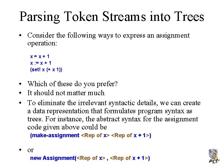 Parsing Token Streams into Trees • Consider the following ways to express an assignment