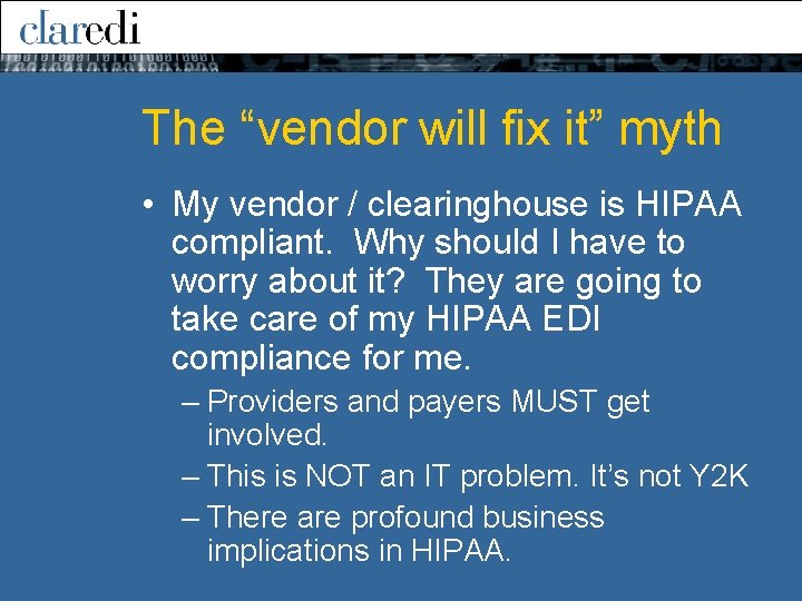 The “vendor will fix it” myth • My vendor / clearinghouse is HIPAA compliant. The “vendor will fix it” myth • My vendor / clearinghouse is HIPAA compliant.