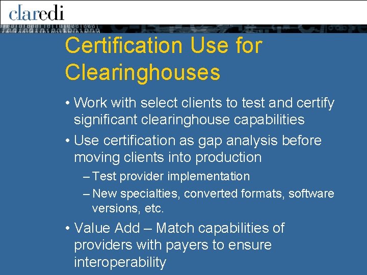Certification Use for Clearinghouses • Work with select clients to test and certify significant Certification Use for Clearinghouses • Work with select clients to test and certify significant