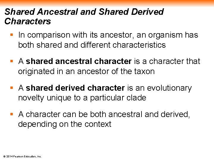 Shared Ancestral and Shared Derived Characters § In comparison with its ancestor, an organism