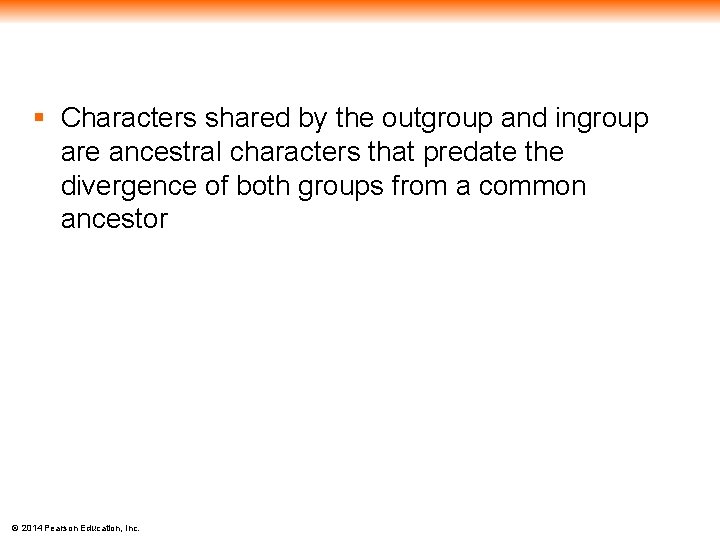 § Characters shared by the outgroup and ingroup are ancestral characters that predate the