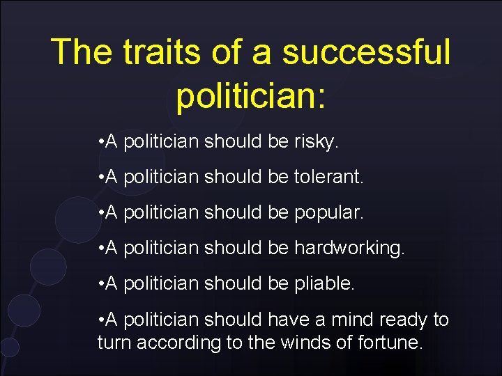 The traits of a successful politician: • A politician should be risky. • A