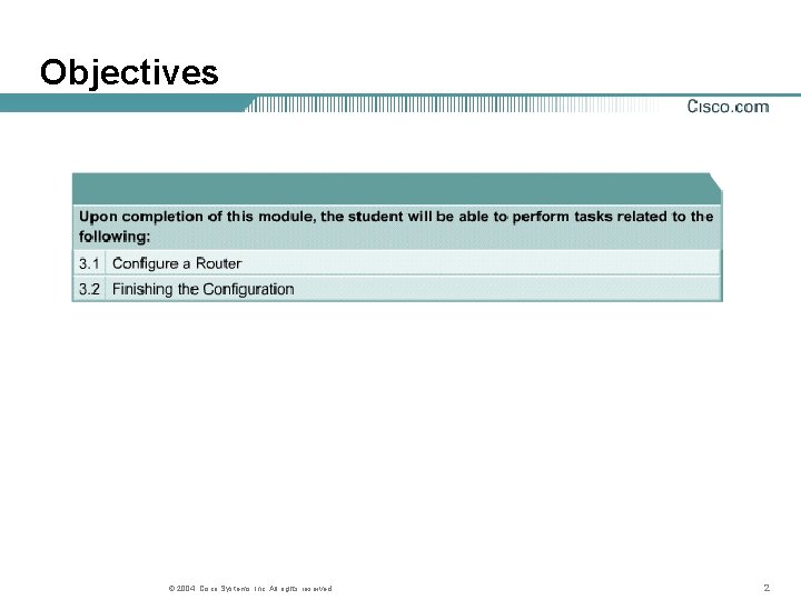 Objectives © 2004, Cisco Systems, Inc. All rights reserved. 2 