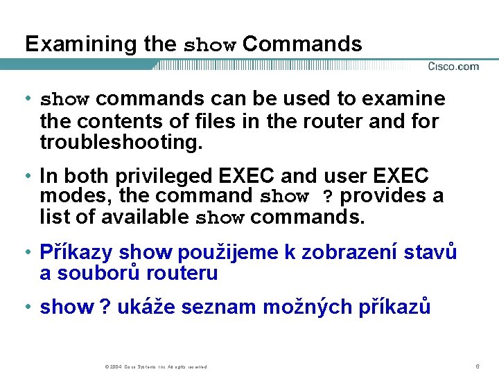 Examining the show Commands • show commands can be used to examine the contents
