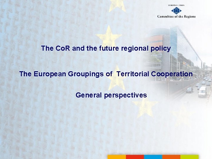 The Co. R and the future regional policy The European Groupings of Territorial Cooperation