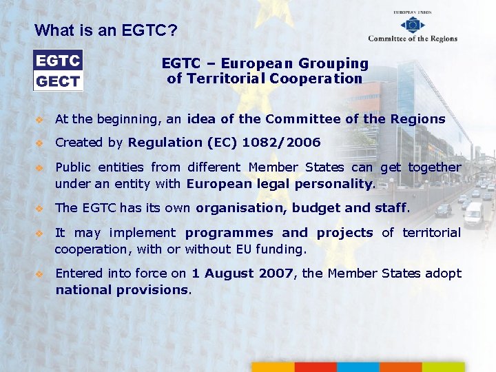 What is an EGTC? EGTC – European Grouping of Territorial Cooperation v At the