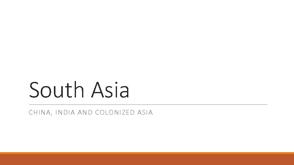 South Asia CHINA, INDIA AND COLONIZED ASIA 