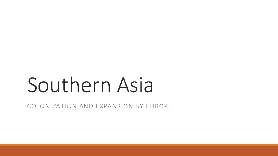 Southern Asia COLONIZATION AND EXPANSION BY EUROPE 
