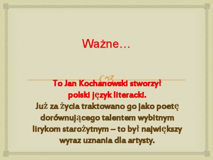 Ważne… To Jan Kochanowski stworzył polski język literacki. Już za życia traktowano go jako