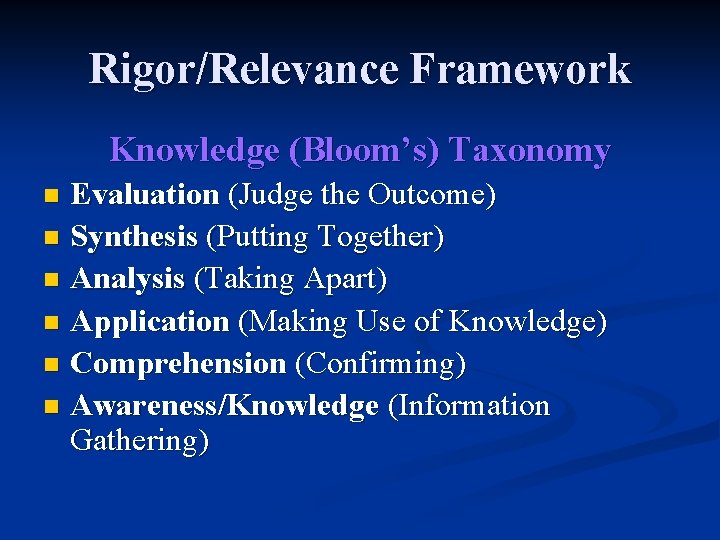 Rigor/Relevance Framework Knowledge (Bloom’s) Taxonomy Evaluation (Judge the Outcome) n Synthesis (Putting Together) n Rigor/Relevance Framework Knowledge (Bloom’s) Taxonomy Evaluation (Judge the Outcome) n Synthesis (Putting Together) n
