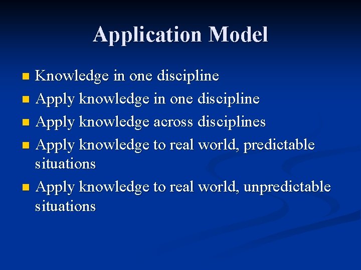 Application Model Knowledge in one discipline n Apply knowledge across disciplines n Apply knowledge Application Model Knowledge in one discipline n Apply knowledge across disciplines n Apply knowledge