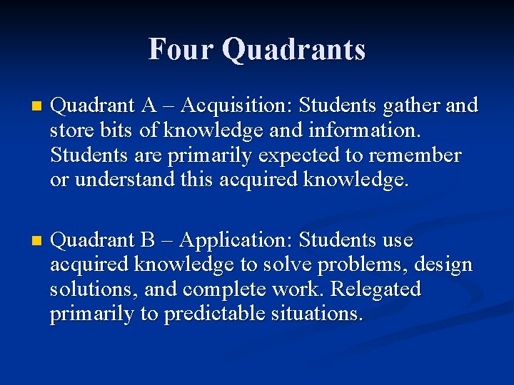 Four Quadrants n Quadrant A – Acquisition: Students gather and store bits of knowledge Four Quadrants n Quadrant A – Acquisition: Students gather and store bits of knowledge