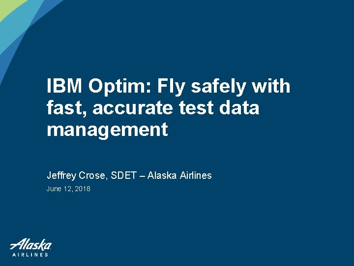 IBM Optim: Fly safely with fast, accurate test data management Jeffrey Crose, SDET –