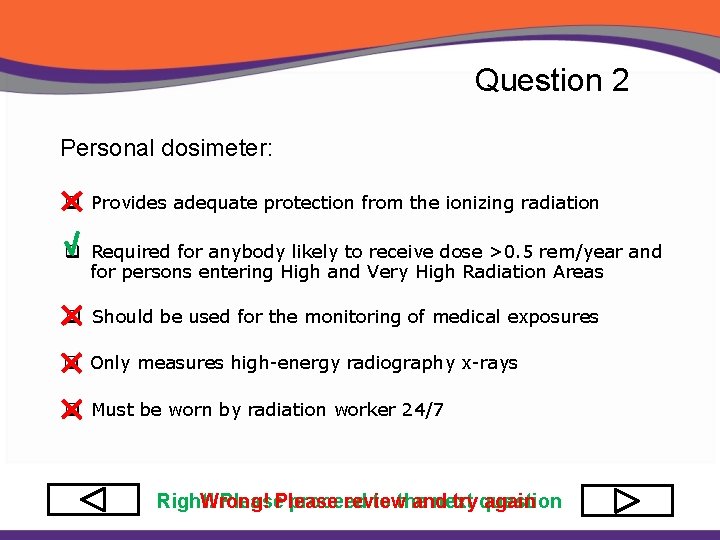 Question 2 Personal dosimeter: q Provides adequate protection from the ionizing radiation q Required