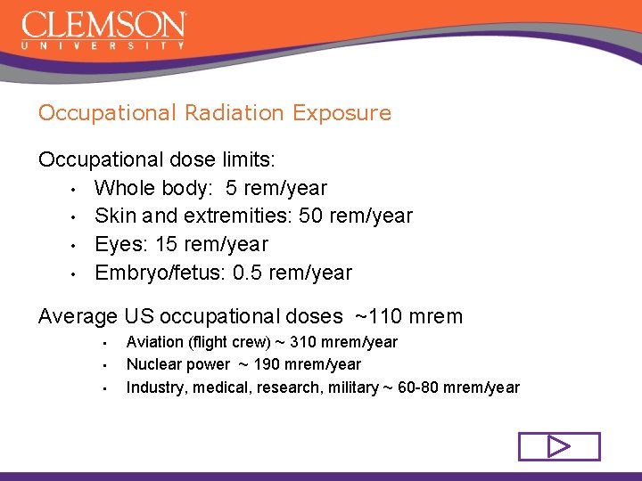 Occupational Radiation Exposure Occupational dose limits: • Whole body: 5 rem/year • Skin and