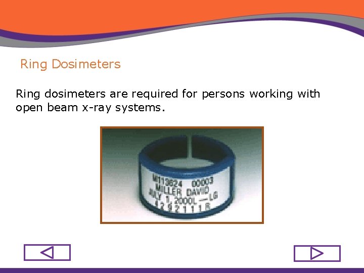 Ring Dosimeters Ring dosimeters are required for persons working with open beam x-ray systems.