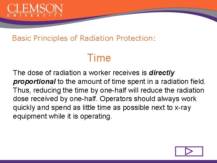 Basic Principles of Radiation Protection: Time The dose of radiation a worker receives is