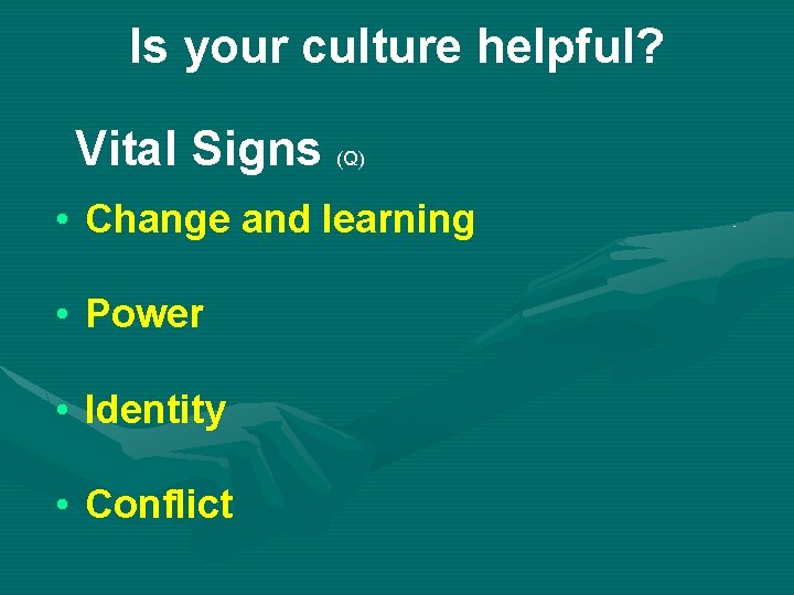 Is your culture helpful? Vital Signs (Q) • Change and learning • Power •