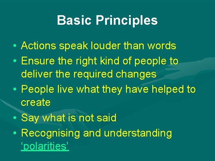 Basic Principles • Actions speak louder than words • Ensure the right kind of