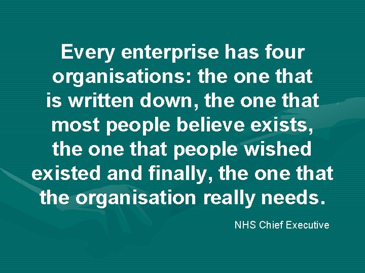 Every enterprise has four organisations: the one that is written down, the one that