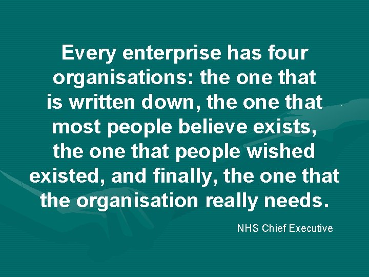 Every enterprise has four organisations: the one that is written down, the one that