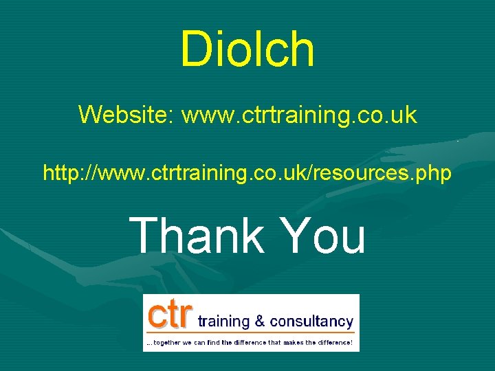 Diolch Website: www. ctrtraining. co. uk http: //www. ctrtraining. co. uk/resources. php Thank You