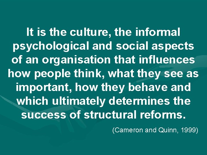 It is the culture, the informal psychological and social aspects of an organisation that
