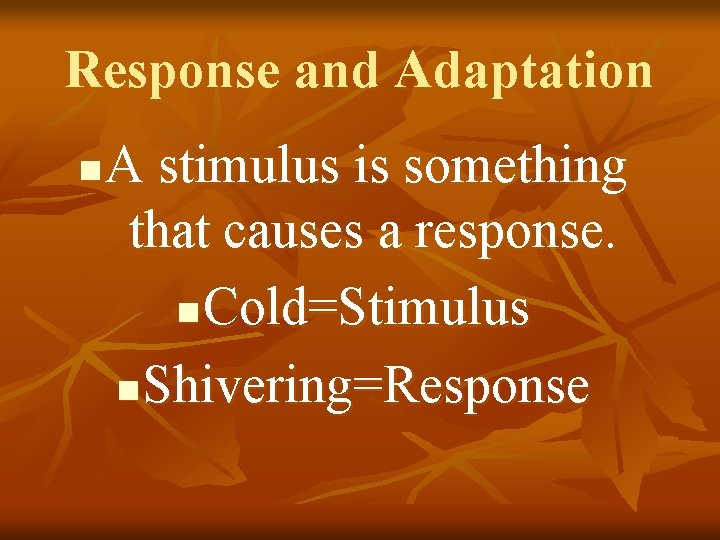 Response and Adaptation n A stimulus is something that causes a response. n Cold=Stimulus