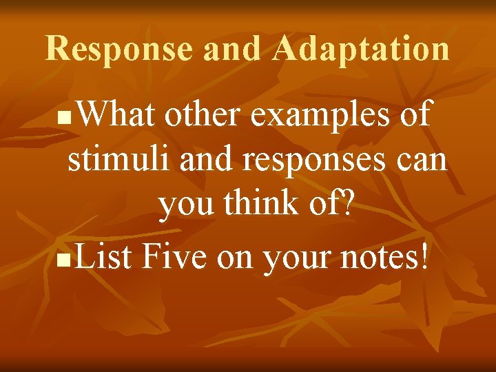 Response and Adaptation What other examples of stimuli and responses can you think of?