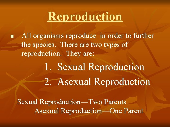 Reproduction n All organisms reproduce in order to further the species. There are two