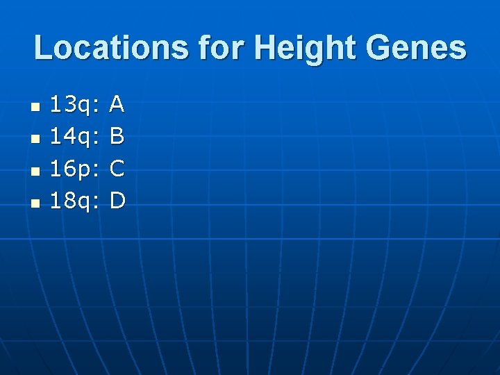 Locations for Height Genes n n 13 q: 14 q: 16 p: 18 q: