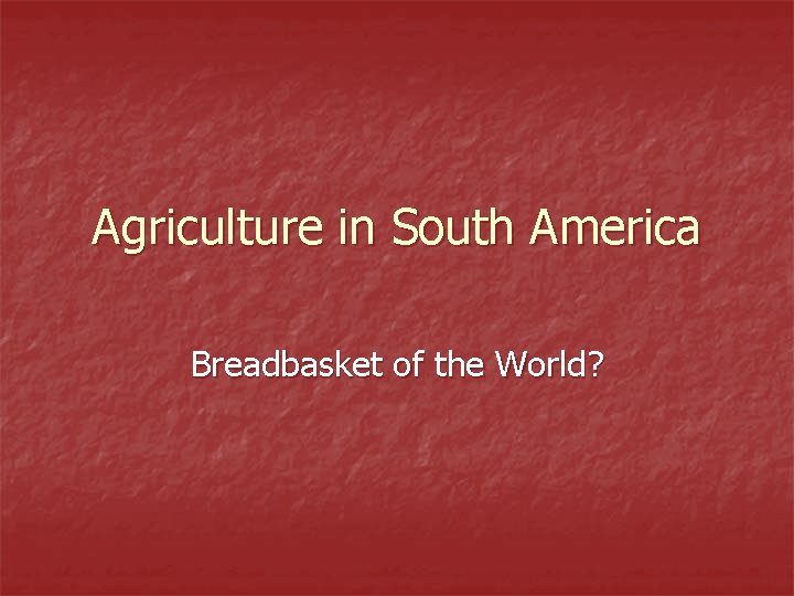 Agriculture in South America Breadbasket of the World? 