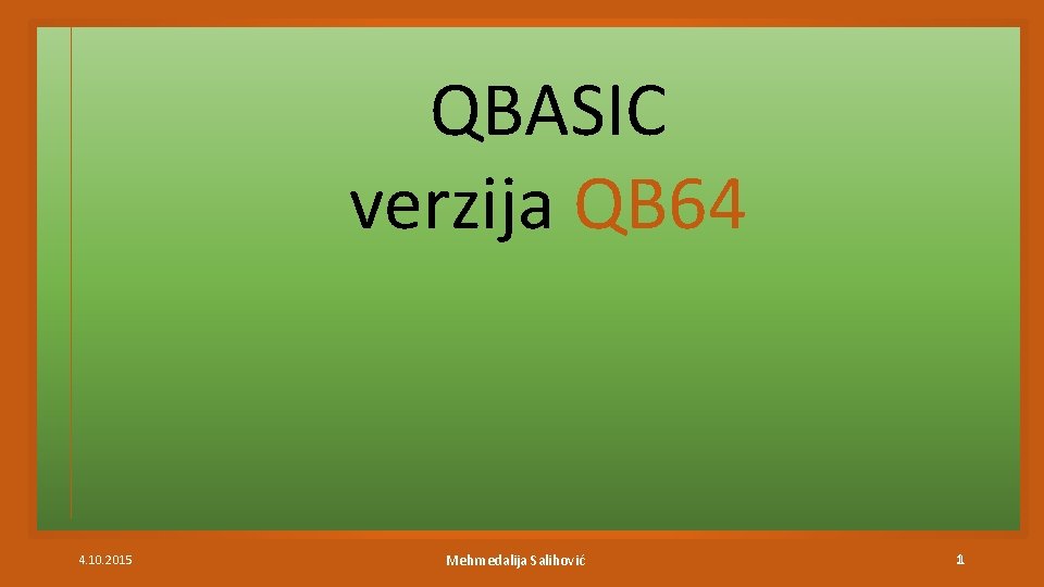 QBASIC verzija QB 64 4. 10. 2015 Mehmedalija Salihović 1 